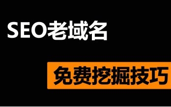 老域名怎么挖掘？了解3大挖掘技巧